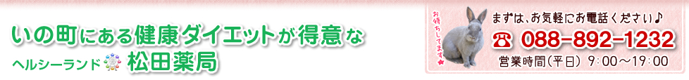 高知いの町【松田薬局】ダイエット・不妊・不育・目の悩み・痛み相談